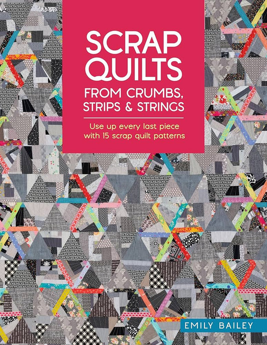 Scrap Quilts From Crumbs, Strips and Strings Book